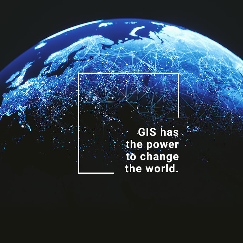 GIS has the power to change the world.